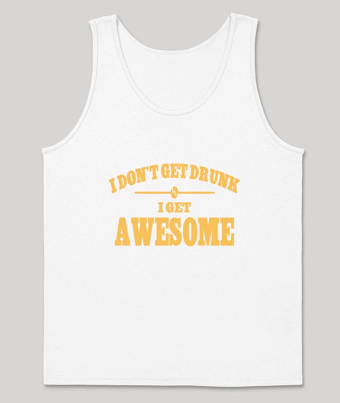 I Don't Get Drunk I Get Awesome