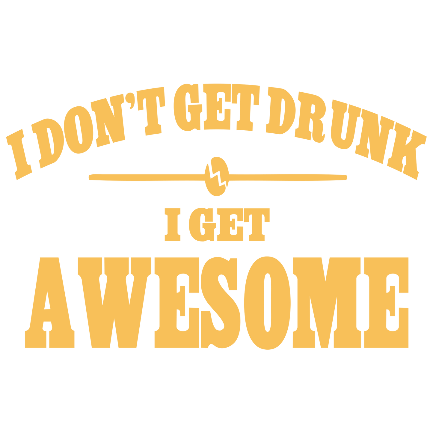 I Don't Get Drunk I Get Awesome