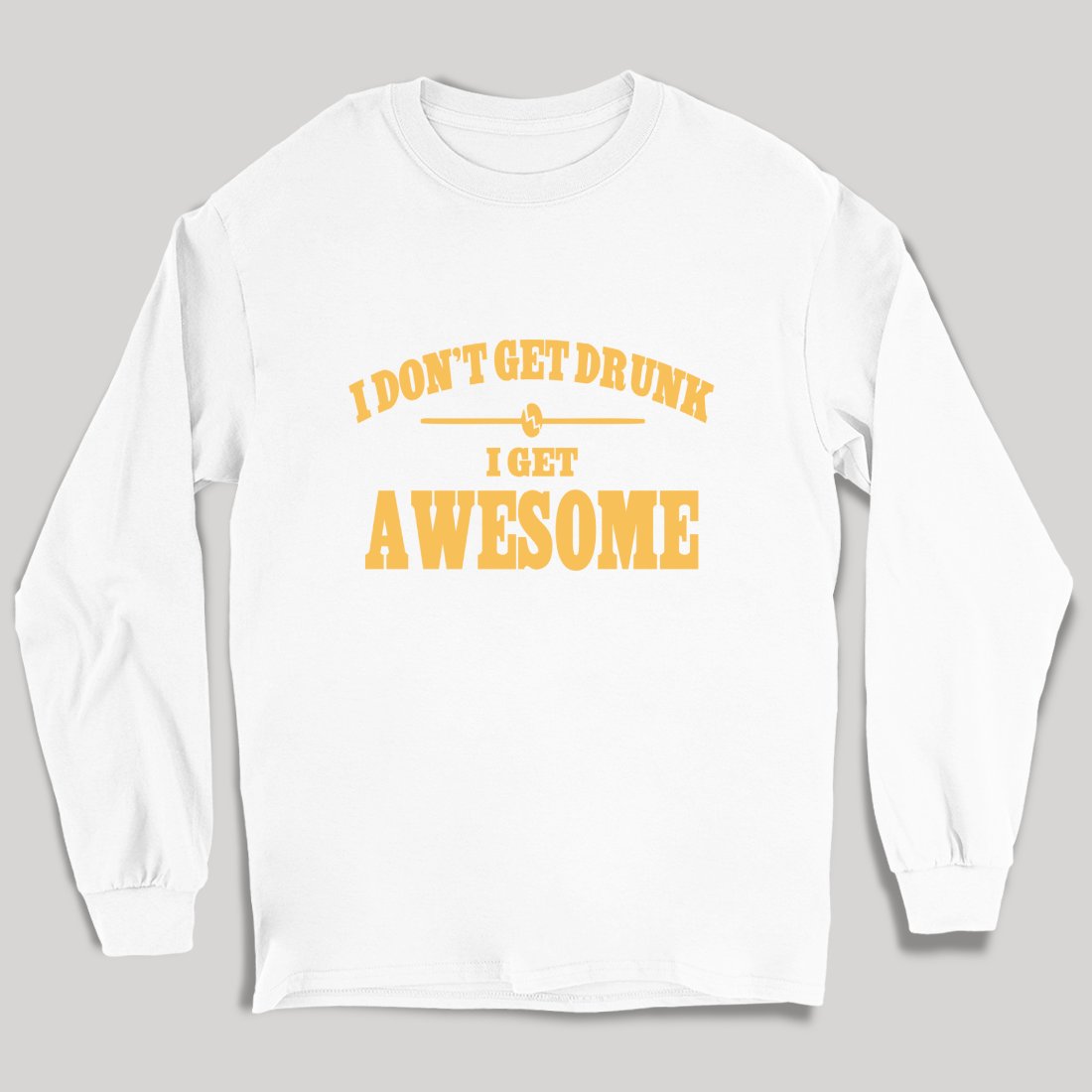I Don't Get Drunk I Get Awesome