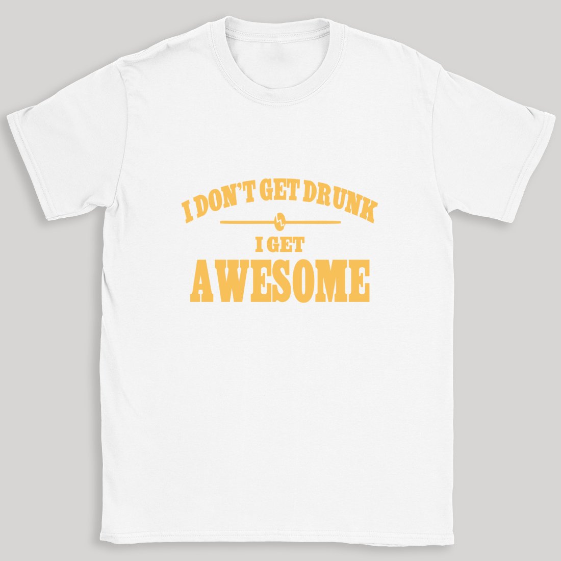 I Don't Get Drunk I Get Awesome